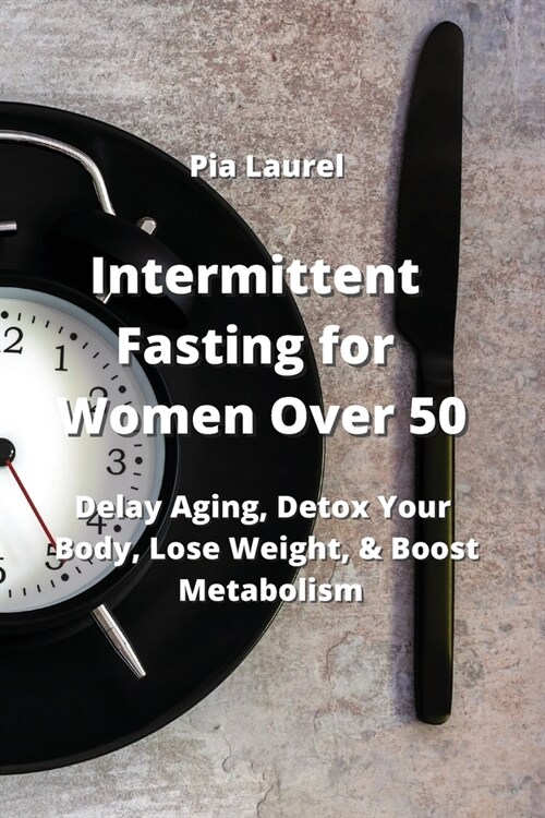 Intermittent Fasting for Women Over 50: Delay Aging, Detox Your Body, Lose Weight, & Boost Metabolism (Paperback)