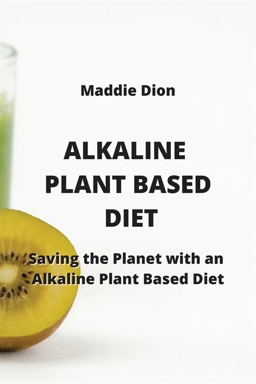 Alkaline Plant Based Diet: Saving the Planet with an Alkaline Plant Based Diet (Paperback)