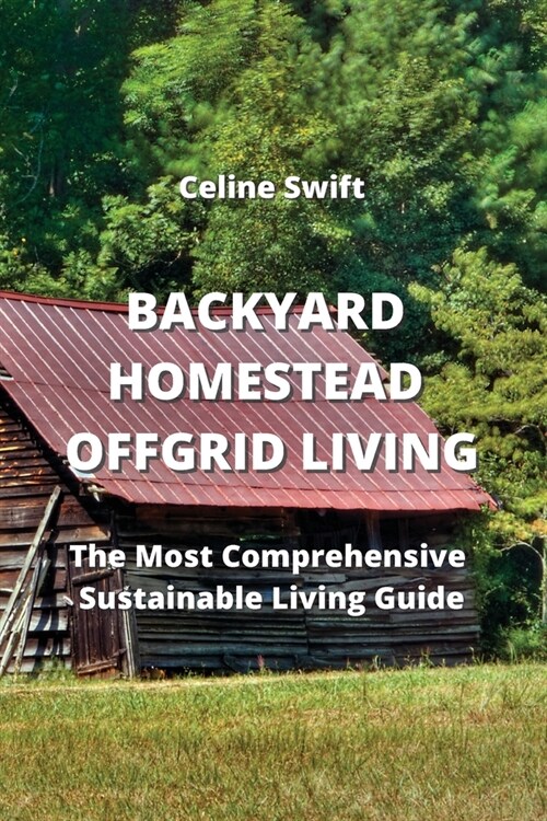 Backyard Homestead Off- Grid Living: The Most Comprehensive Sustainable- Living Guide (Paperback)