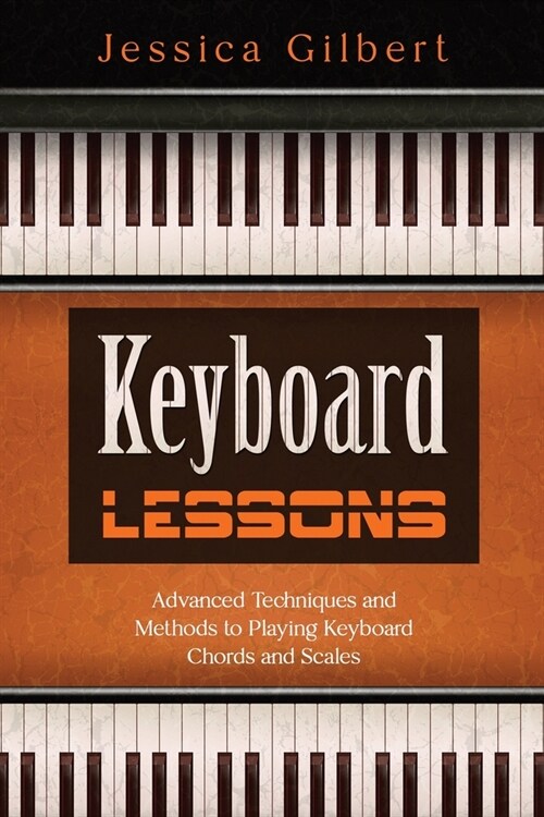 Keyboard Lessons: Advanced Techniques and Methods to Playing Keyboard Chords and Scales (Paperback)