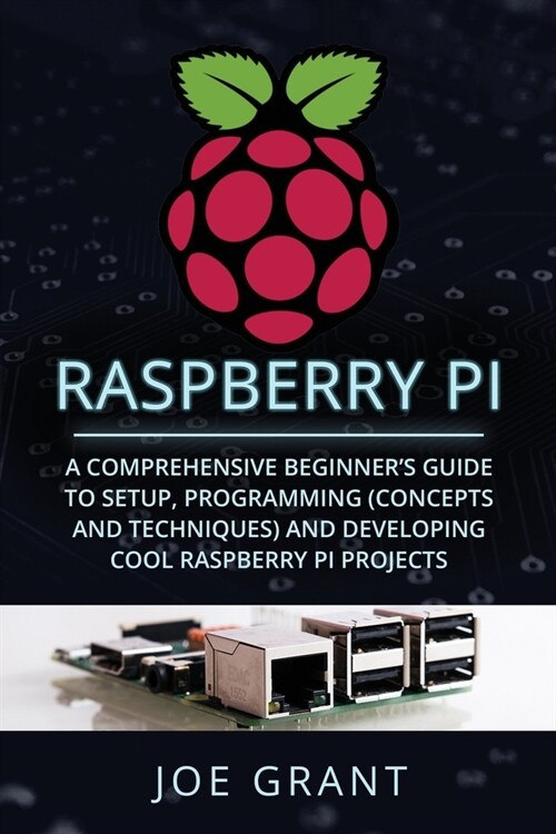Raspberry Pi: A Comprehensive Beginners Guide to Setup, Programming (Concepts and Techniques) and Developing Cool Raspberry Pi Proj (Paperback)