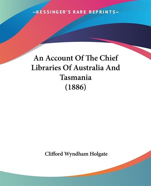 An Account Of The Chief Libraries Of Australia And Tasmania (1886) (Paperback)