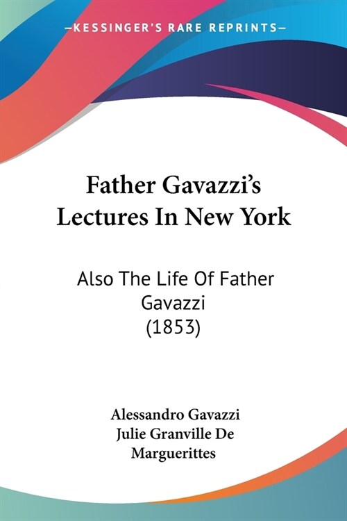 Father Gavazzis Lectures In New York: Also The Life Of Father Gavazzi (1853) (Paperback)