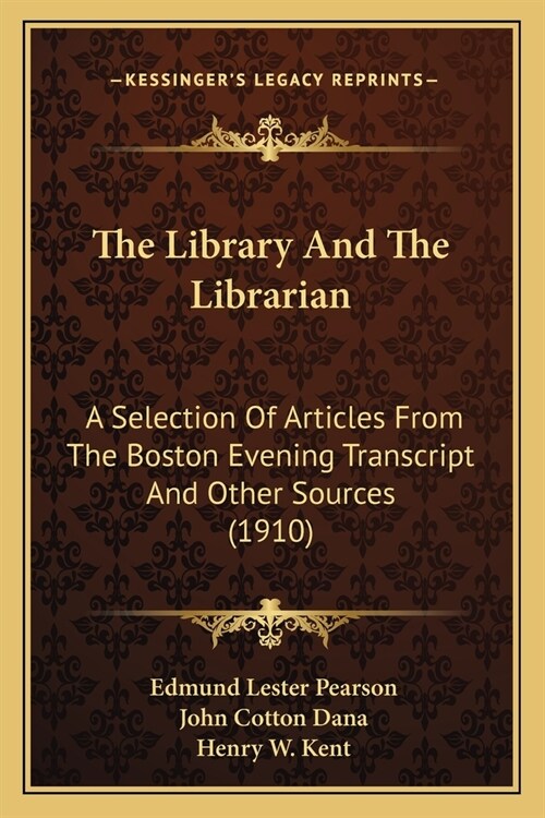 The Library and the Librarian: A Selection of Articles from the Boston Evening Transcript and Other Sources (1910) (Paperback)