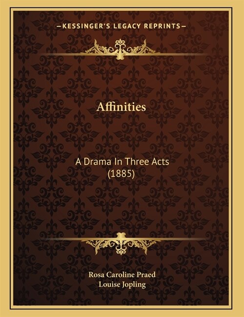 Affinities: A Drama In Three Acts (1885) (Paperback)