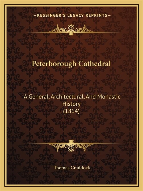 Peterborough Cathedral: A General, Architectural, And Monastic History (1864) (Paperback)