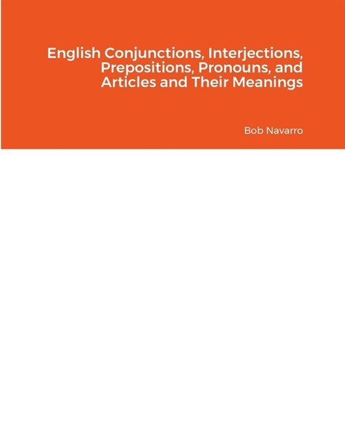 English Conjunctions, Interjections, Prepositions, Pronouns, and Articles and Their Meanings (Paperback)