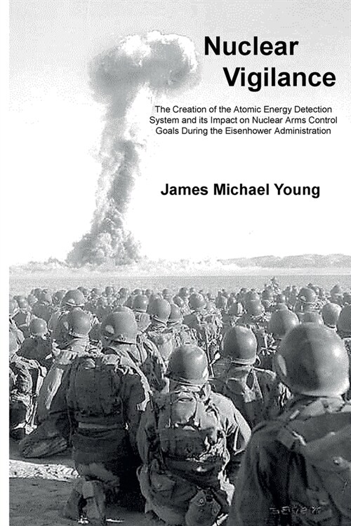 Nuclear Vigilance: The Creation of the Atomic Energy Detection System and its Impact on Nuclear Arms Control Goals During the Eisenhower (Paperback)