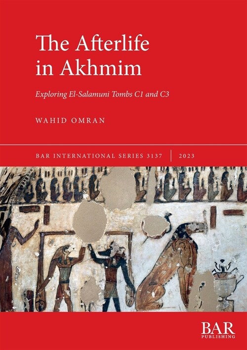 The Afterlife in Akhmim: Exploring El-Salamuni Tombs C1 and C3 (Paperback)