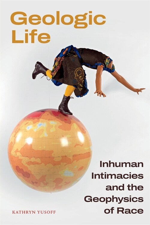 Geologic Life: Inhuman Intimacies and the Geophysics of Race (Paperback)