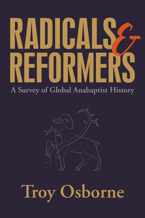 Radicals and Reformers: A Survey of Global Anabaptist History (Hardcover)