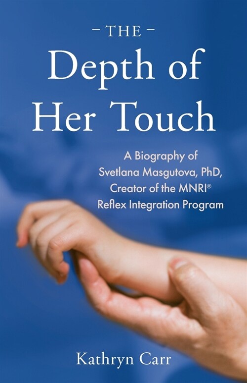The Depth of Her Touch: A Biography of Svetlana Masgutova, PhD, Creator of the MNRI(R) Reflex Integration Program (Paperback)