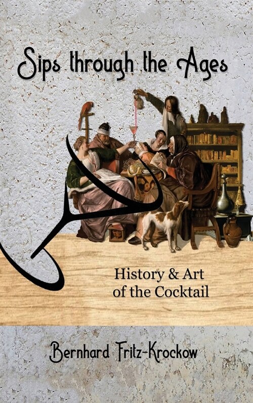 Sips Through the Ages: History and Art of the Cocktail (Hardcover)