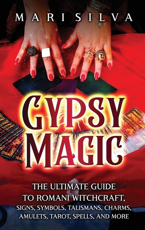 Gypsy Magic: The Ultimate Guide to Romani Witchcraft, Signs, Symbols, Talismans, Charms, Amulets, Tarot, Spells, and More (Hardcover)