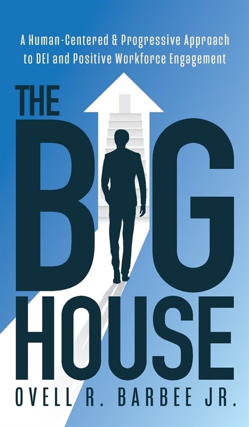 The Big House: A Human-Centered & Progressive Approach to DEI and Positive Workforce Engagement (Hardcover)