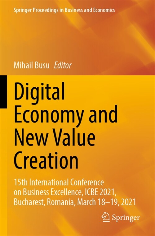 Digital Economy and New Value Creation: 15th International Conference on Business Excellence, Icbe 2021, Bucharest, Romania, March 18-19, 2021 (Paperback, 2022)