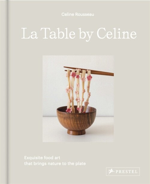 La Table by Celine: Exquisite Food Art That Brings Nature to the Plate (Hardcover)