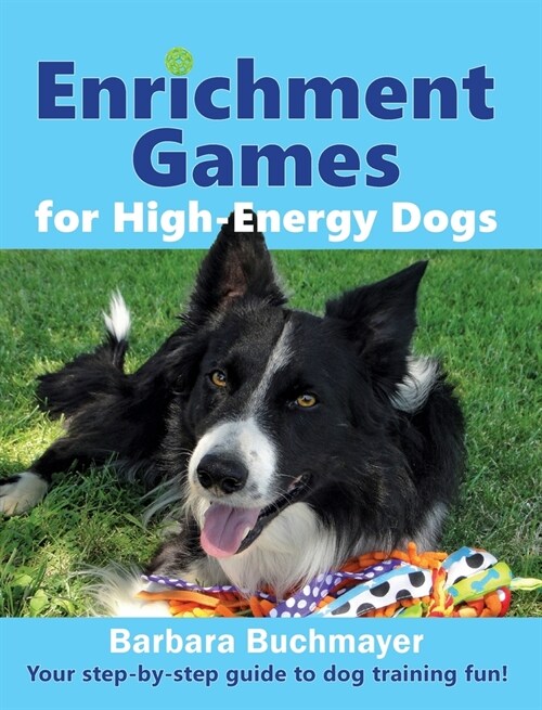 Enrichment Games for High-Energy Dogs: Your step-by-step guide to dog training fun! (Hardcover)