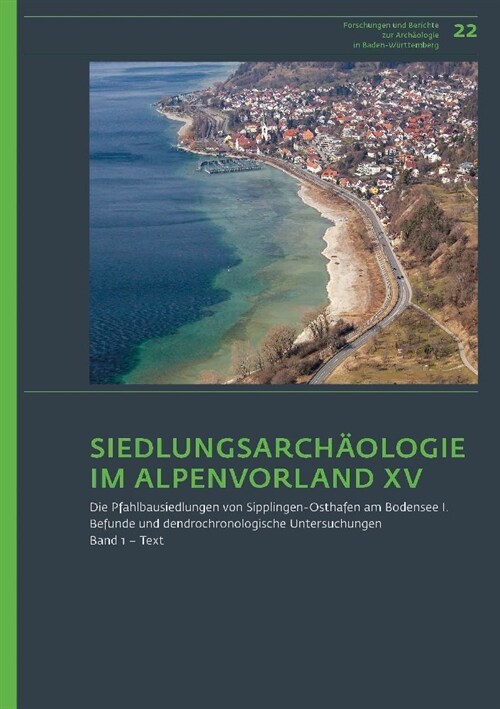 Siedlungsarchaologie Im Alpenvorland XV. Die Pfahlbausiedlungen Von Sipplingen-Osthafen Am Bodensee 1: Befunde Und Dendrochronologische Untersuchungen (Hardcover)