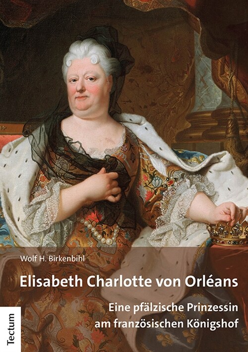 Elisabeth Charlotte Von Orleans: Eine Pfalzische Prinzessin Am Franzosischen Konigshof (Paperback)