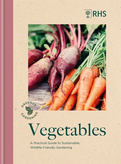 RHS Greener Gardening: Vegetables : The sustainable guide to growing planet-friendly crops (Hardcover)