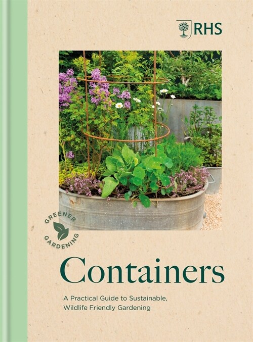 RHS Greener Gardening: Containers : the sustainable guide to growing flowers, shurbs and crops in pots (Hardcover)