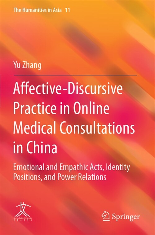Affective-Discursive Practice in Online Medical Consultations in China: Emotional and Empathic Acts, Identity Positions, and Power Relations (Paperback, 2022)