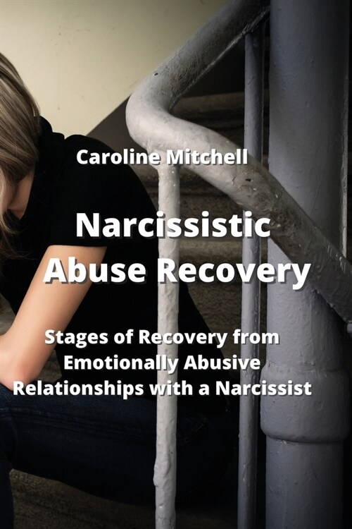 Narcissistic Abuse Recovery: Stages of Recovery from Emotionally Abusive Relationships with a Narcissist (Paperback)