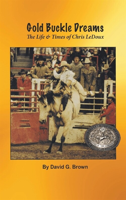 Gold Buckle Dreams: The Life & Times of Chris LeDoux (Hardcover)