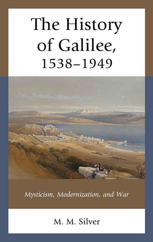 The History of Galilee, 1538-1949: Mysticism, Modernization, and War (Paperback)