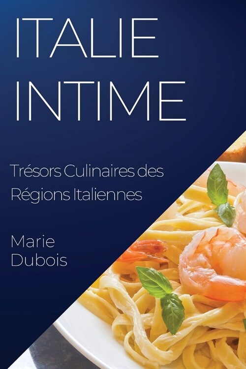 Italie Intime: Tr?ors Culinaires des R?ions Italiennes (Paperback)