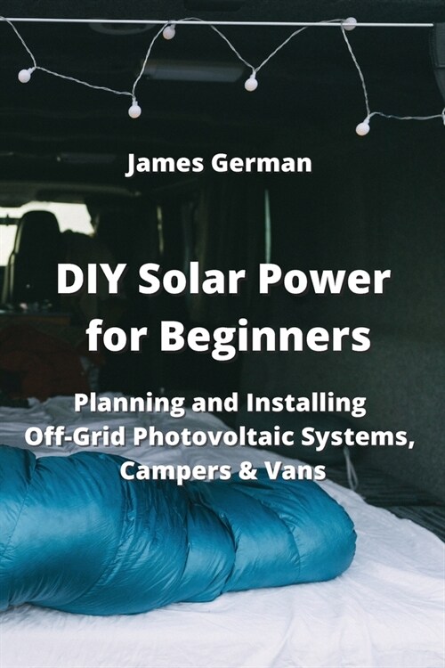 DIY Solar Power for Beginners: Planning and Installing Off-Grid Photovoltaic Systems, Campers & Vans (Paperback)