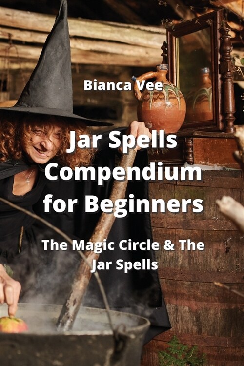 Jar Spells Compendium for Beginners: The Magic Circle & The Jar Spells (Paperback)