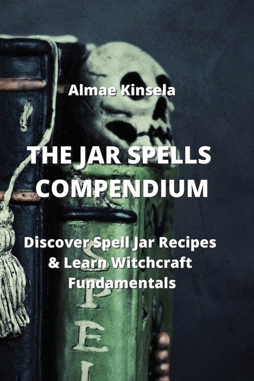The Jar Spells Compendium: Discover Spell Jar Recipes & Learn Witchcraft Fundamentals (Paperback)
