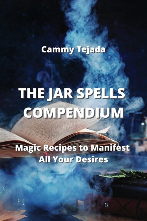 The Jar Spells Compendium: Magic Recipes to Manifest All Your Desires (Paperback)