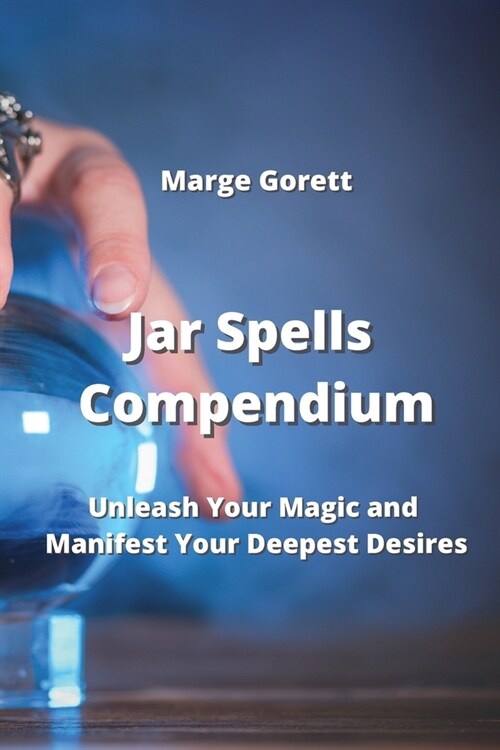 Jar Spells Compendium: Unleash Your Magic and Manifest Your Deepest Desires (Paperback)