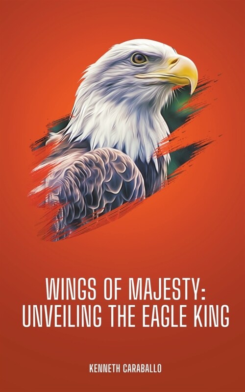 Wings of Majesty: Unveiling the Eagle King (Paperback)