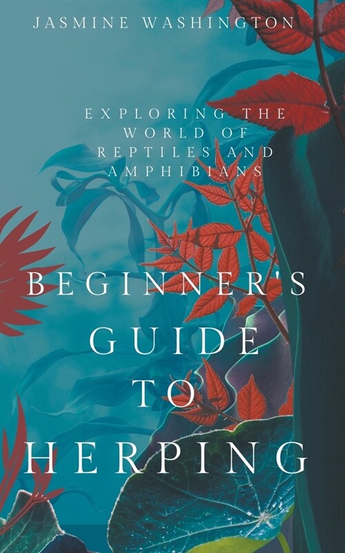 Beginners Guide to Herping: Exploring the World of Reptiles and Amphibians (Paperback)