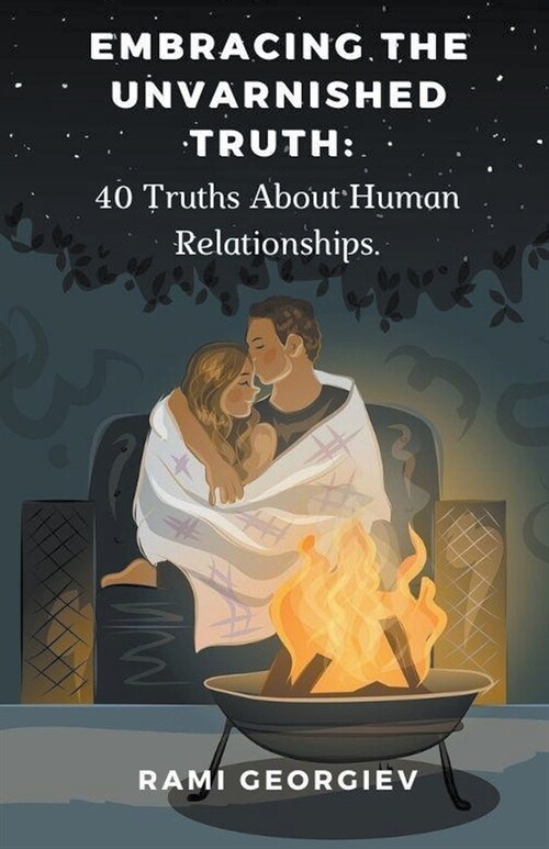 Embracing the Unvarnished Truth: 40 Truths About Human Relationships (Paperback)