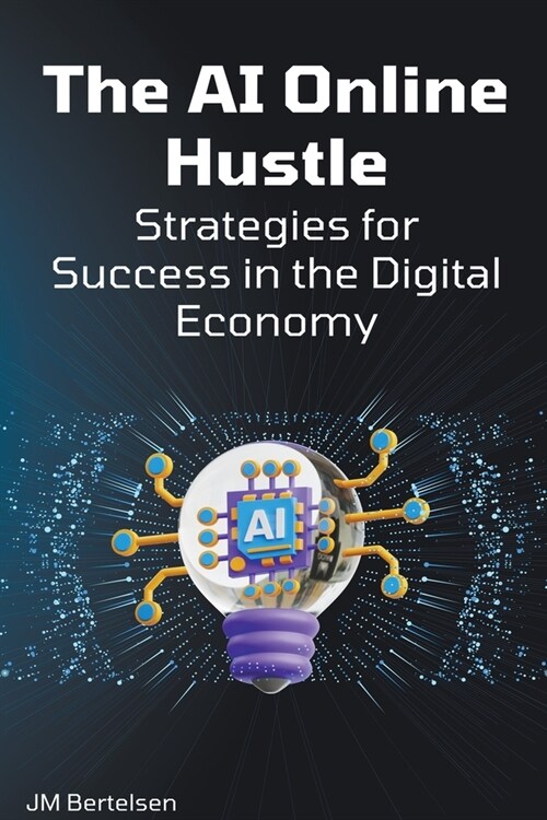 The AI Online Hustle: Strategies for Success in the Digital Economy (Paperback)