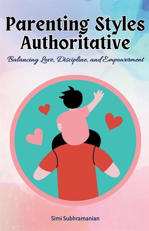 Parenting Styles Authoritative: Balancing Love, Discipline, and Empowerment (Paperback)