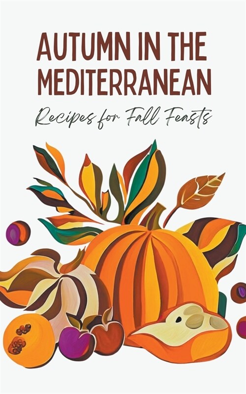 Autumn in the Mediterranean: Recipes for Fall Feasts (Paperback)
