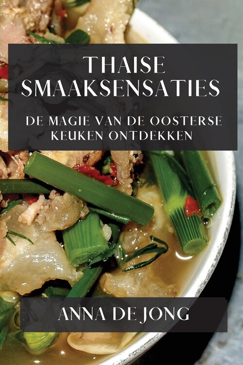 Thaise Smaaksensaties: De Magie van de Oosterse Keuken Ontdekken (Paperback)