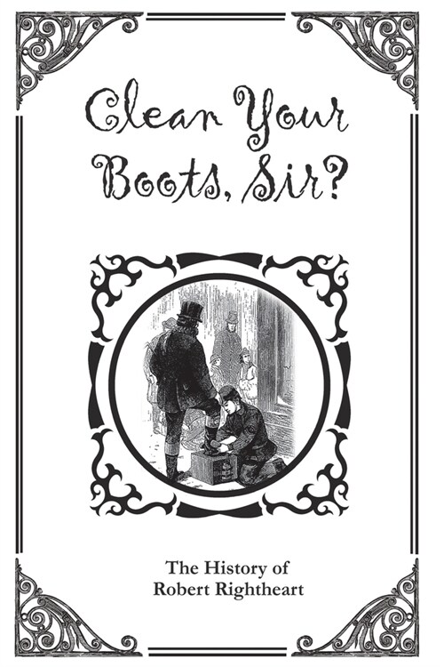 Clean Your Boots, Sir? Or, The History of Robert Rightheart (Paperback)