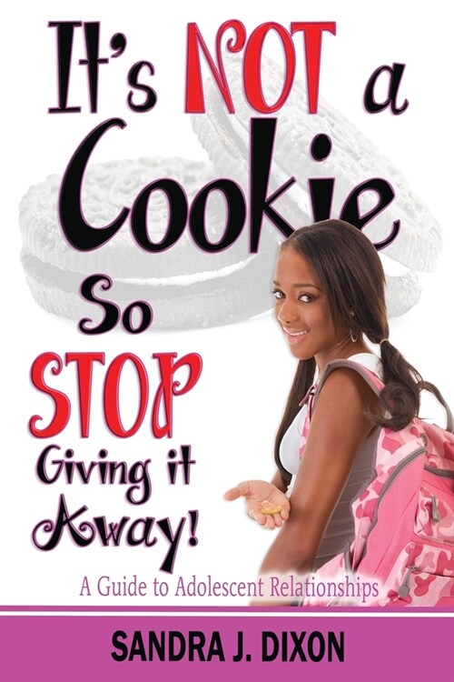 Its NOT a Cookie So STOP Giving it Away!: A Guide to Adolescent Relationships (Paperback)