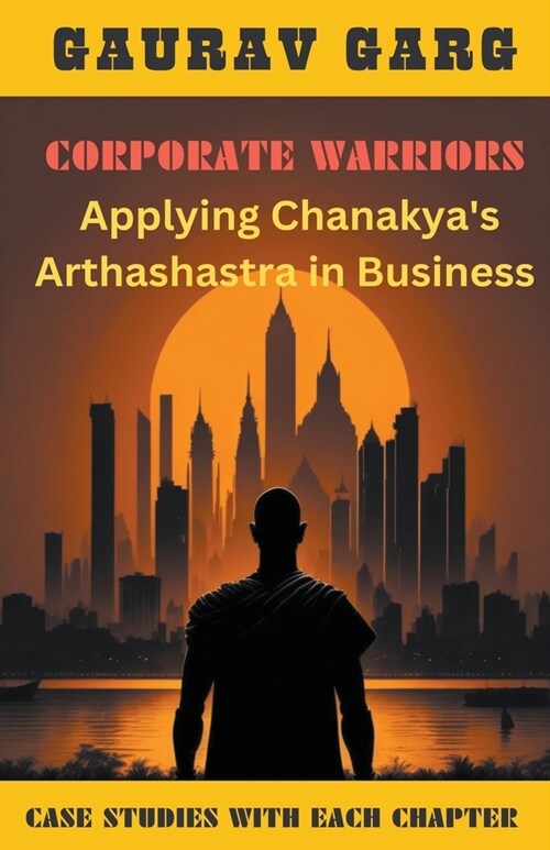 Corporate Warriors: Applying Chanakyas Arthashastra In Business (Paperback)
