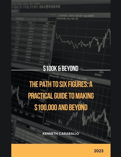 The Path to Six Figures: A Practical Guide to Making $100,000 and Beyond (Paperback)