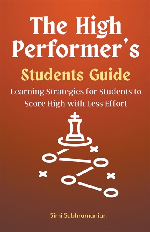 The High Performers Students Guide: Learning Strategies for Students to Score High with Less Effort (Paperback)