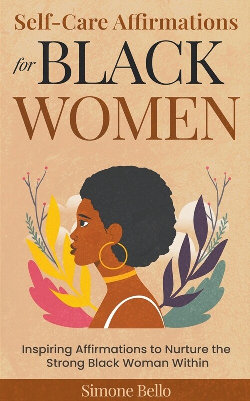 Self-Care Affirmations For Black Women: Inspiring Affirmations to Nurture the Strong Black Woman Within (Paperback)