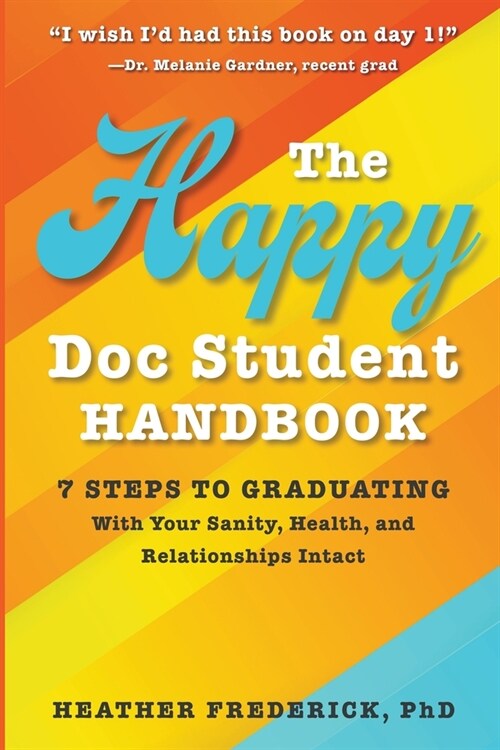 The Happy Doc Student Handbook: 7 Steps to Graduating With Your Sanity, Health, and Relationships Intact (Paperback)